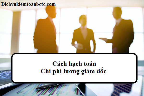 Cách hạch toán lương giám đốc