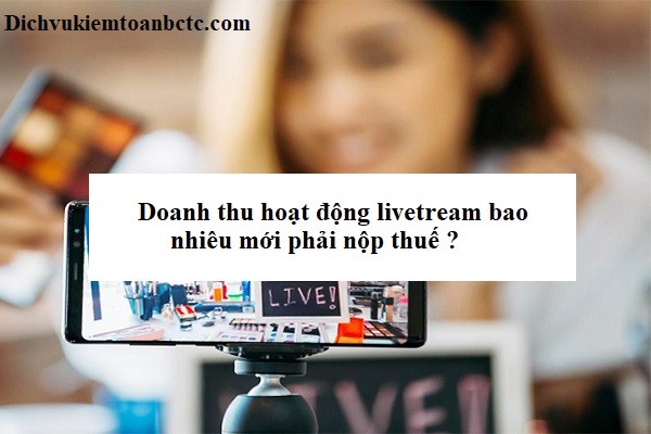 Livestream bán hàng đạt doanh thu bao nhiêu thì phải nộp thuế giá trị gia tăng, thuế thu nhập cá nhân