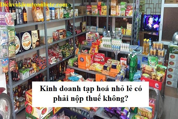 Kinh doanh tạp hoá nhỏ lẻ có phải nộp thuế không